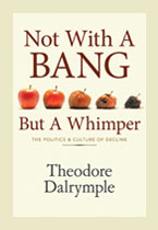 Not With A Bang But A Whimper - Theodore Dalrymple