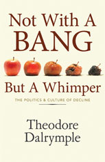 Not With A Bang But A Whimper - Theodore Dalrymple